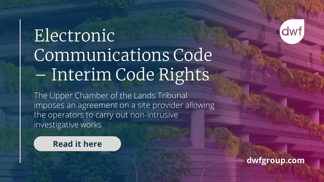 Electronic Communications Code – Interim Code Rights | DWF