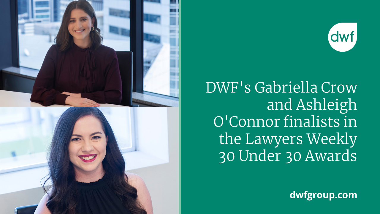 DWF's Gabriella Crow and Ashleigh O'Connor finalists in the Lawyers Weekly  30 Under 30 Awards | DWF Group